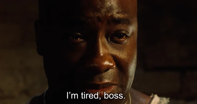 I'm tired, boss — The Green Mile meme